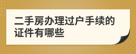 二手房辦理過戶手續(xù)的證件有哪些