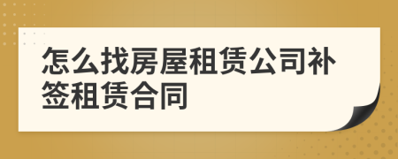 怎么找房屋租賃公司補簽租賃合同