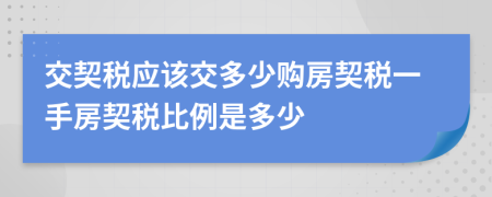 交契稅應(yīng)該交多少購房契稅一手房契稅比例是多少