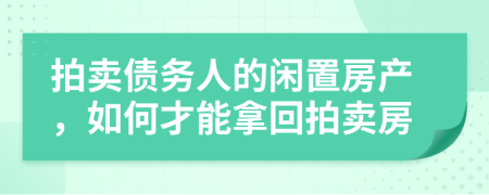 拍賣(mài)債務(wù)人的閑置房產(chǎn)，如何才能拿回拍賣(mài)房