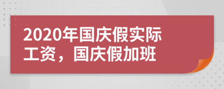 2020年國慶假實(shí)際工資，國慶假加班