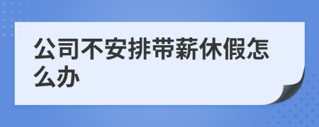 公司不安排帶薪休假怎么辦