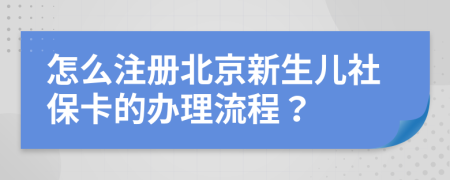 怎么注冊(cè)北京新生兒社保卡的辦理流程？
