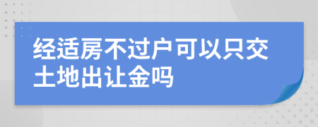 經(jīng)適房不過戶可以只交土地出讓金嗎