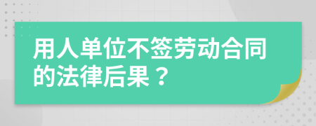 用人單位不簽勞動(dòng)合同的法律后果？