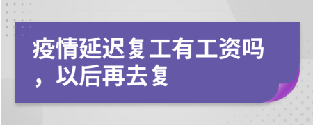 疫情延遲復(fù)工有工資嗎，以后再去復(fù)