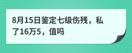 8月15日鑒定七級(jí)傷殘，私了16萬(wàn)5，值嗎
