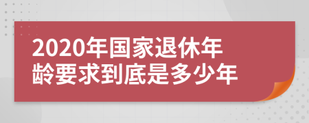 2020年國(guó)家退休年齡要求到底是多少年