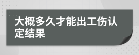 大概多久才能出工傷認(rèn)定結(jié)果