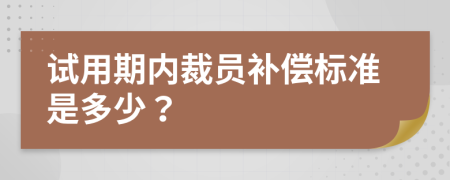 試用期內(nèi)裁員補(bǔ)償標(biāo)準(zhǔn)是多少？