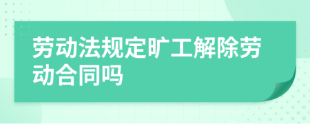 勞動(dòng)法規(guī)定曠工解除勞動(dòng)合同嗎