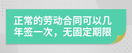 正常的勞動合同可以幾年簽一次，無固定期限