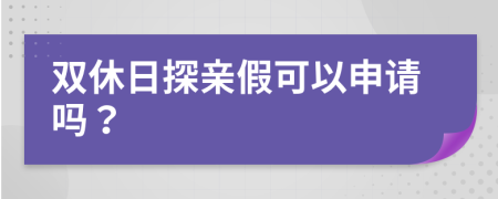 雙休日探親假可以申請嗎?