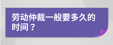 勞動仲裁一般要多久的時間？