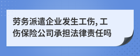 勞務(wù)派遣企業(yè)發(fā)生工傷, 工傷保險公司承擔(dān)法律責(zé)任嗎