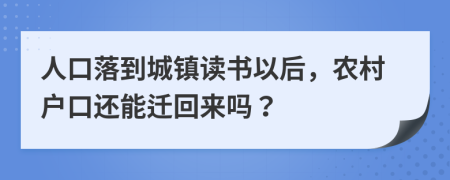 人口落到城鎮(zhèn)讀書(shū)以后，農(nóng)村戶口還能遷回來(lái)嗎？