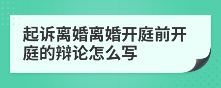 起訴離婚離婚開庭前開庭的辯論怎么寫