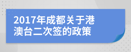 2017年成都關(guān)于港澳臺二次簽的政策