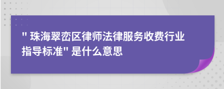 " 珠海翠巒區(qū)律師法律服務(wù)收費(fèi)行業(yè)指導(dǎo)標(biāo)準(zhǔn)" 是什么意思