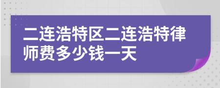 二連浩特區(qū)二連浩特律師費(fèi)多少錢一天