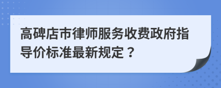 高碑店市律師服務(wù)收費政府指導(dǎo)價標(biāo)準(zhǔn)最新規(guī)定？