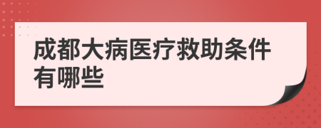 成都大病醫(yī)療救助條件有哪些