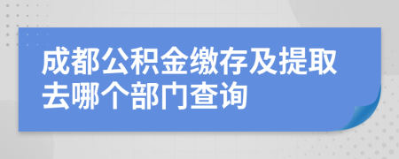 成都公積金繳存及提取去哪個部門查詢