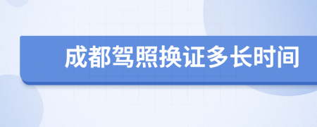 成都駕照換證多長(zhǎng)時(shí)間