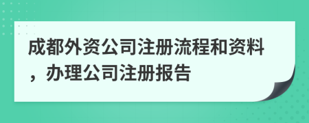 成都外資公司注冊流程和資料，辦理公司注冊報告