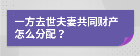 一方去世夫妻共同財(cái)產(chǎn)怎么分配？