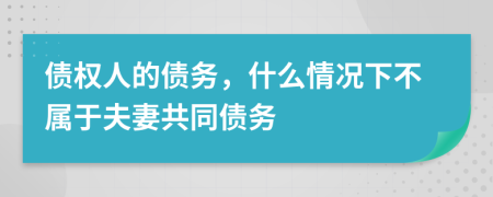 債權(quán)人的債務(wù)，什么情況下不屬于夫妻共同債務(wù)