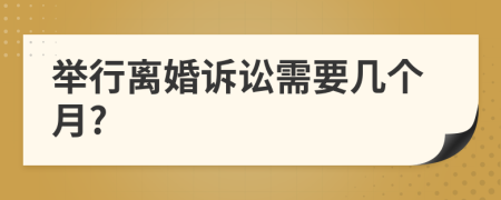 舉行離婚訴訟需要幾個月?