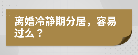 離婚冷靜期分居，容易過(guò)么？