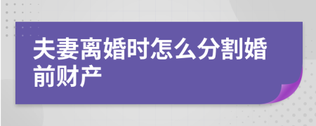 夫妻離婚時怎么分割婚前財產(chǎn)