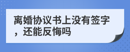 離婚協(xié)議書(shū)上沒(méi)有簽字，還能反悔嗎
