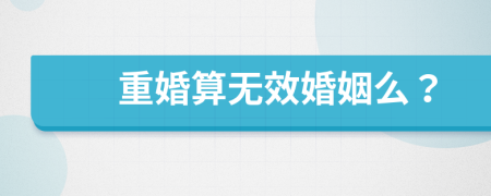 重婚算無效婚姻么？
