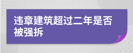 違章建筑超過(guò)二年是否被強(qiáng)拆