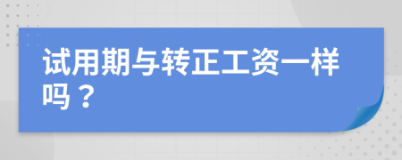 試用期與轉(zhuǎn)正工資一樣嗎？
