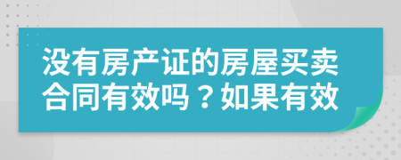 沒有房產(chǎn)證的房屋買賣合同有效嗎？如果有效