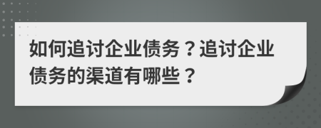 如何追討企業(yè)債務(wù)？追討企業(yè)債務(wù)的渠道有哪些？