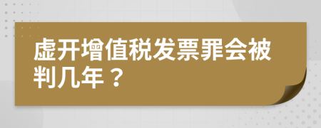 虛開增值稅發(fā)票罪會被判幾年？