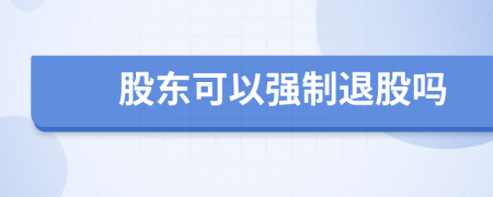 股東可以強(qiáng)制退股嗎