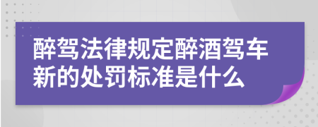 醉駕法律規(guī)定醉酒駕車新的處罰標(biāo)準(zhǔn)是什么