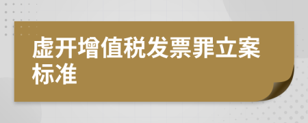 虛開增值稅發(fā)票罪立案標準