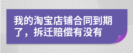 我的淘寶店鋪合同到期了，拆遷賠償有沒有