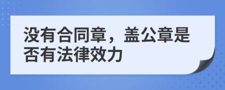 沒(méi)有合同章，蓋公章是否有法律效力