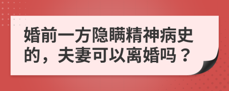 婚前一方隱瞞精神病史的，夫妻可以離婚嗎？