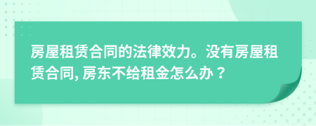 房屋租賃合同的法律效力。沒有房屋租賃合同, 房東不給租金怎么辦？