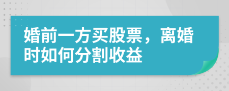 婚前一方買股票，離婚時(shí)如何分割收益