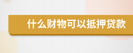 什么財物可以抵押貸款